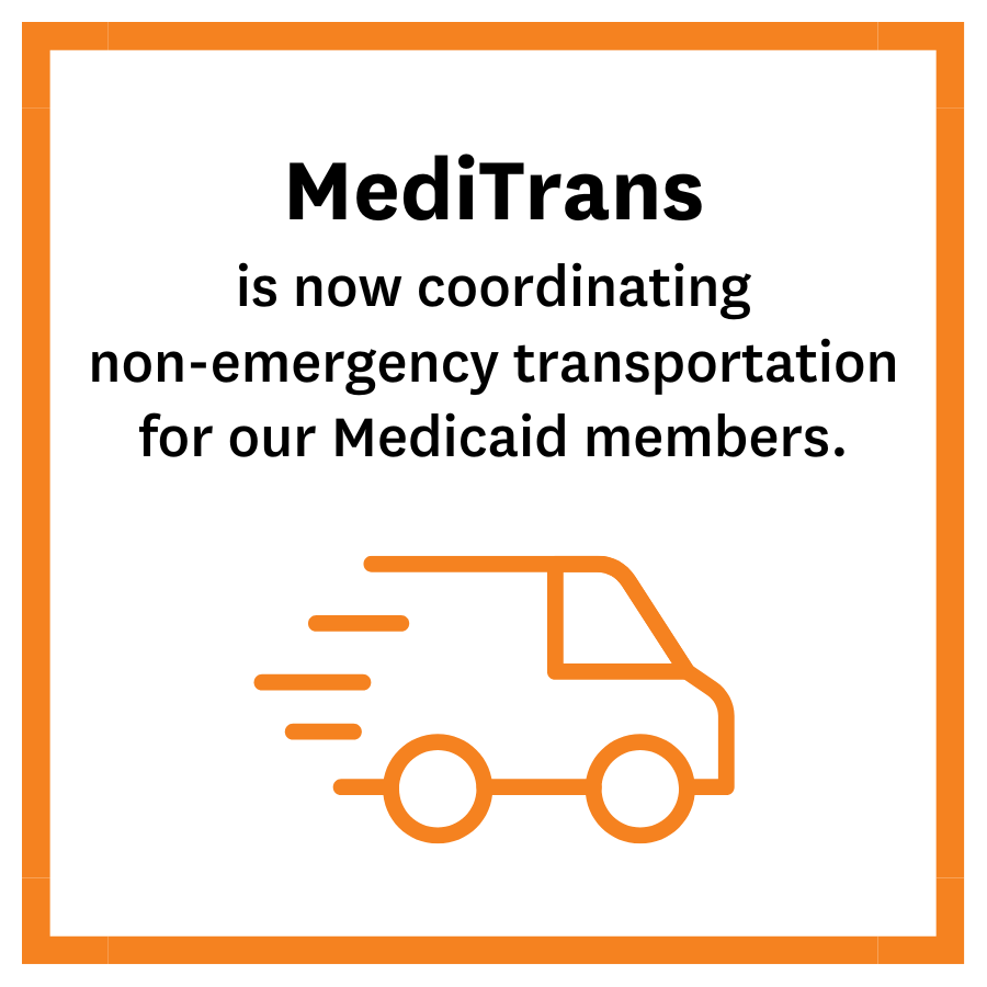 MediTrans is now coordinating non-emergency transportation for our Medicaid members.