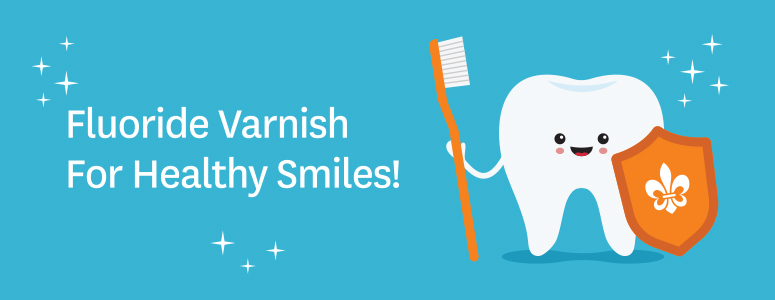 Fluoride Varnish for healthy smiles!