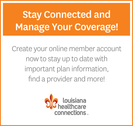 Stay Connected and Manage Your Coverage! Create your online member account now to stay up to date with important plan information, find a provider and more!